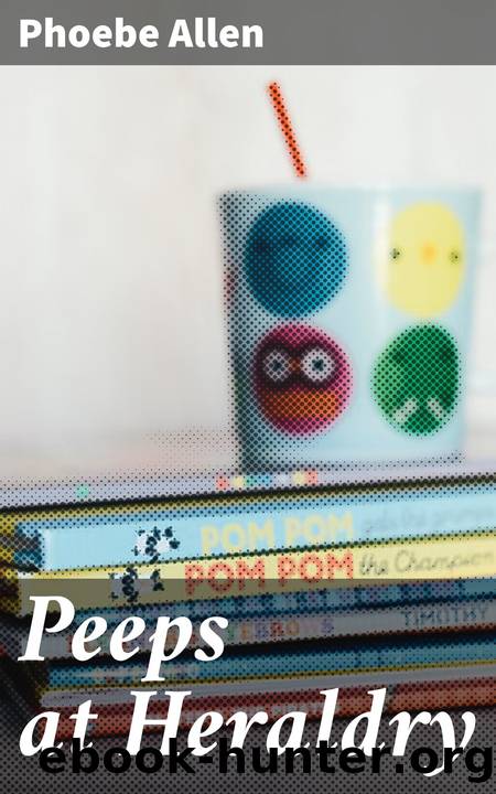 Peeps at Heraldry by Phoebe Allen