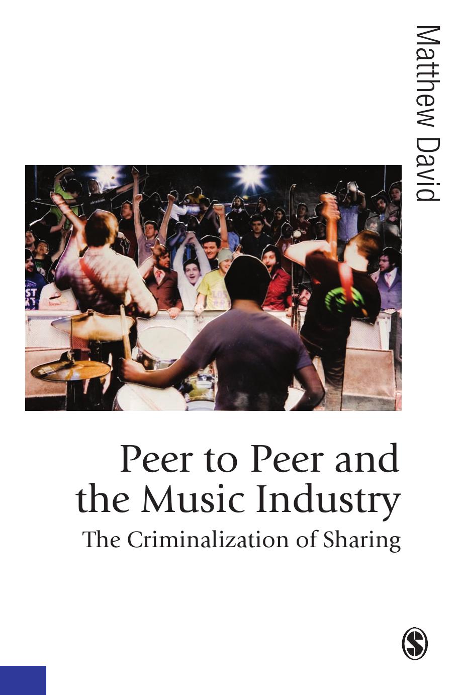 Peer to Peer and the Music Industry: The Criminalization of Sharing (Published in association with Theory, Culture & Society) by Dr Matthew David