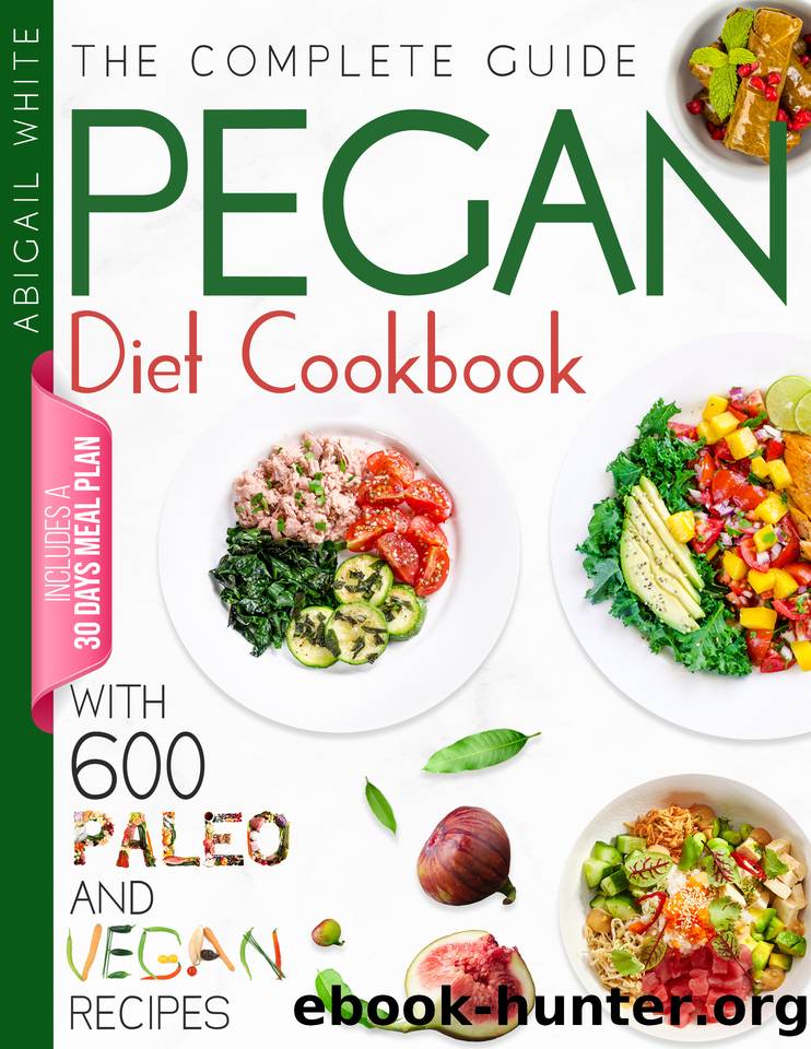 Pegan Diet Cookbook: 600 Delicious Recipes For Lifelong Health (Fast And Easy). Discover The Paleo And Vegan Combination For Lose Weight And Manage Diabetes. A 30-Day Meal Plan Is Included! by White Abigail