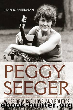 Peggy Seeger: A Life of Music, Love, and Politics by Jean R. Freedman