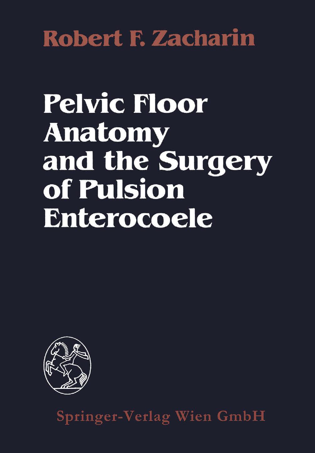 Pelvic Floor Anatomy and the Surgery of Pulsion Enterocoele by Robert F. Zacharin M.G.O. (Melb.) F.R.C.S. (Eng.) F.R.C.O.G. F.R.A.C.S. F.R.A.C.O.G. (auth.)