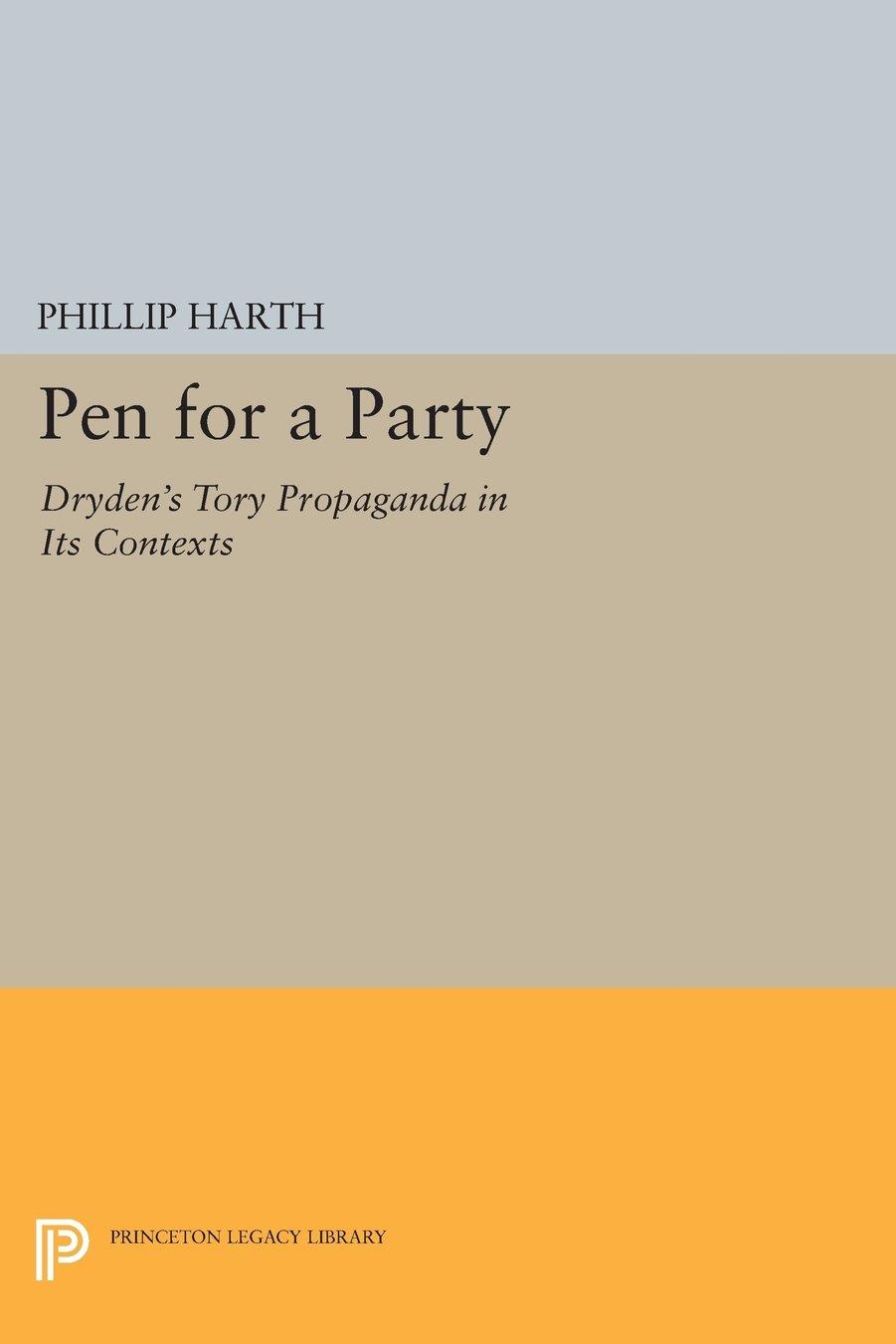 Pen for a Party: Dryden's Tory Propaganda in Its Contexts by Phillip Harth