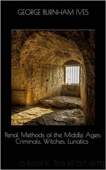 Penal Methods of the Middle Ages by George Burnham Ives