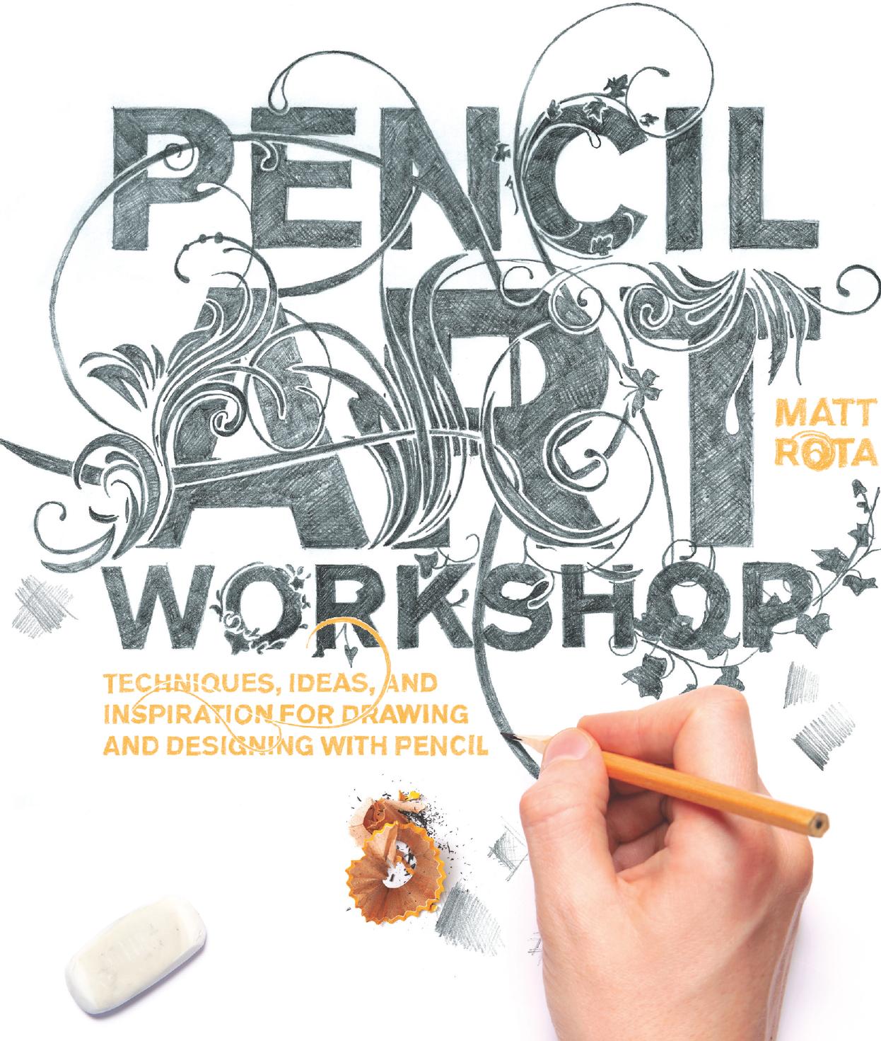 Pencil Art Workshop: Techniques, Ideas, and Inspiration for Drawing and Designing with Pencil by Matt Rota