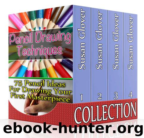 Pencil Drawing Techniques Collection: 75 Pencil Ideas For Drawing Your First Masterpiece!: (Learn How To Draw, Things To Draw) (Fashion Drawing, Tattoo Drawings) by Susan Glover