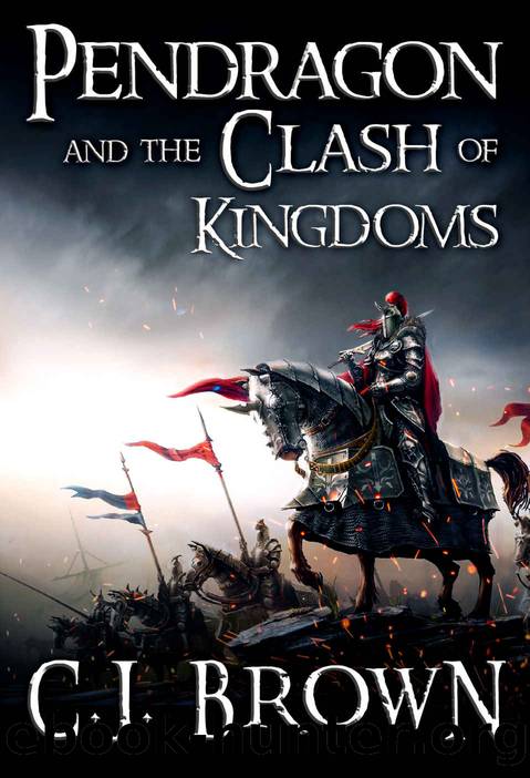 Pendragon and the Clash of Kingdoms by C.J. Brown
