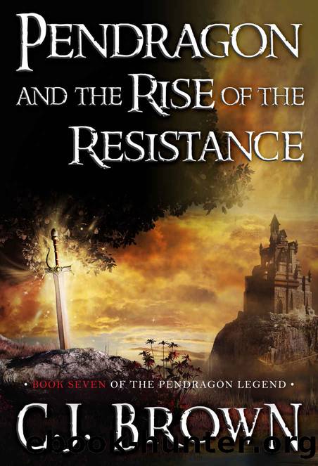 Pendragon and the Rise of the Resistance (Pendragon Legend Book 7) by C.J. Brown
