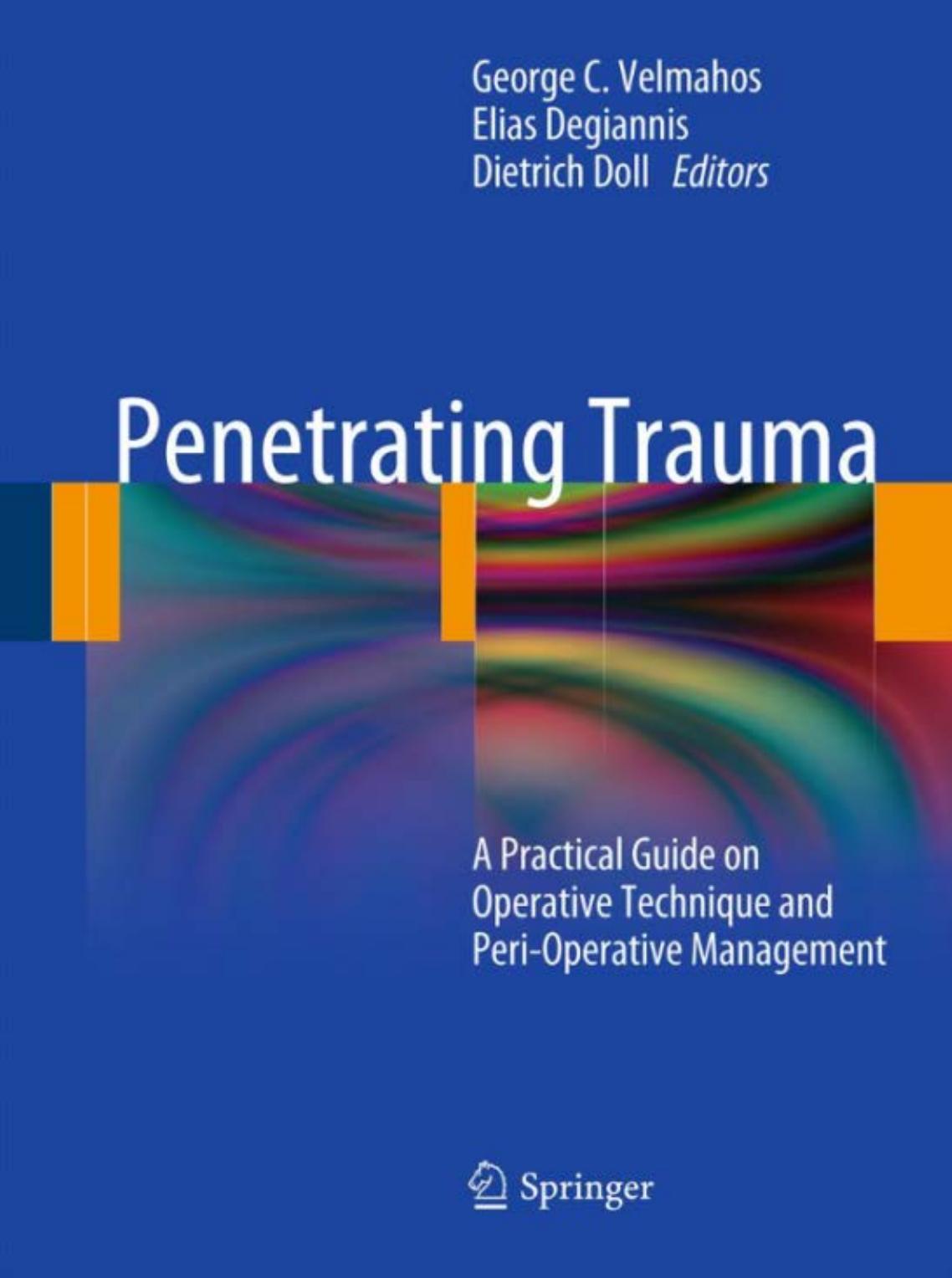 Penetrating Trauma: A Practical Guide on Operative Technique and Peri-Operative Management by David Carlbom Eileen M. Bulger (auth.) George C. Velmahos Elias Degiannis Dietrich Doll (eds.)