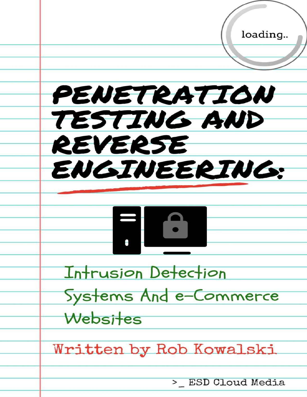 Penetration Testing and Reverse Engineering: Intrusion Detection Systems and e-Commerce Websites by Rob Kowalski