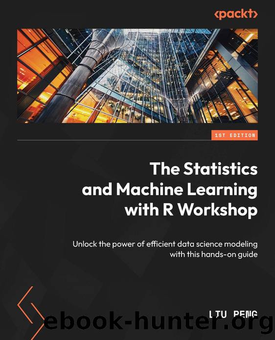 Peng L. The Statistics and Machine Learning with R Workshop...2023 by Unknown