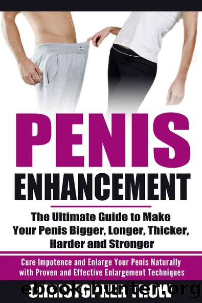 Penis Enhancement: The Ultimate Guide to Make Your Penis Bigger, Longer, Thicker, Harder & Stronger: Cure Impotence and Enlarge Your Penis Naturally with Proven and Effective Enlargement Techniques by Christopher Trow
