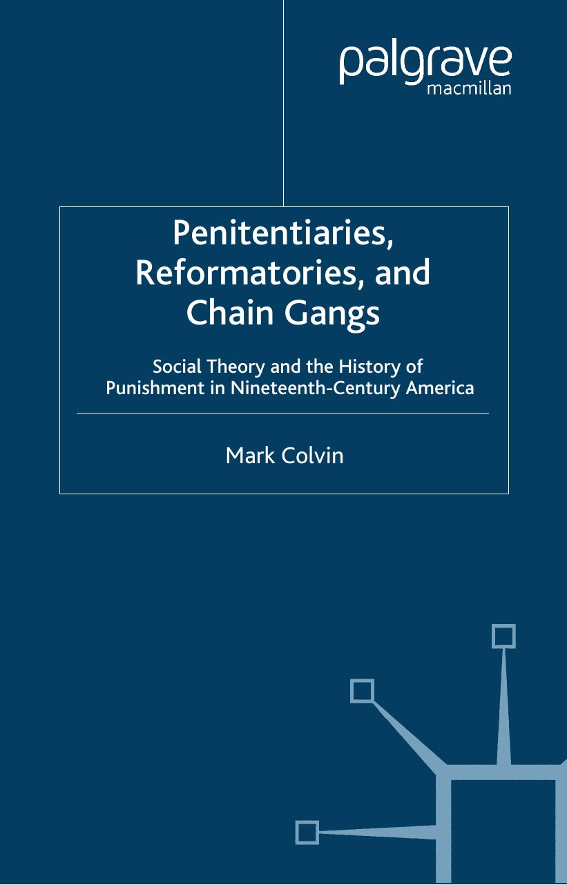 Penitentiaries, Reformatories and Chain Gangs: Social Theory and the History of Punishment in Nineteenth Century America by Mark Colvin