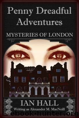 Penny Dreadful Adventures: Mysteries of London 2: The Mysteries of London (Exposing the Truth) by Hall Ian