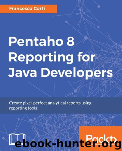 Pentaho 8 Reporting for Java Developers by Francesco Corti