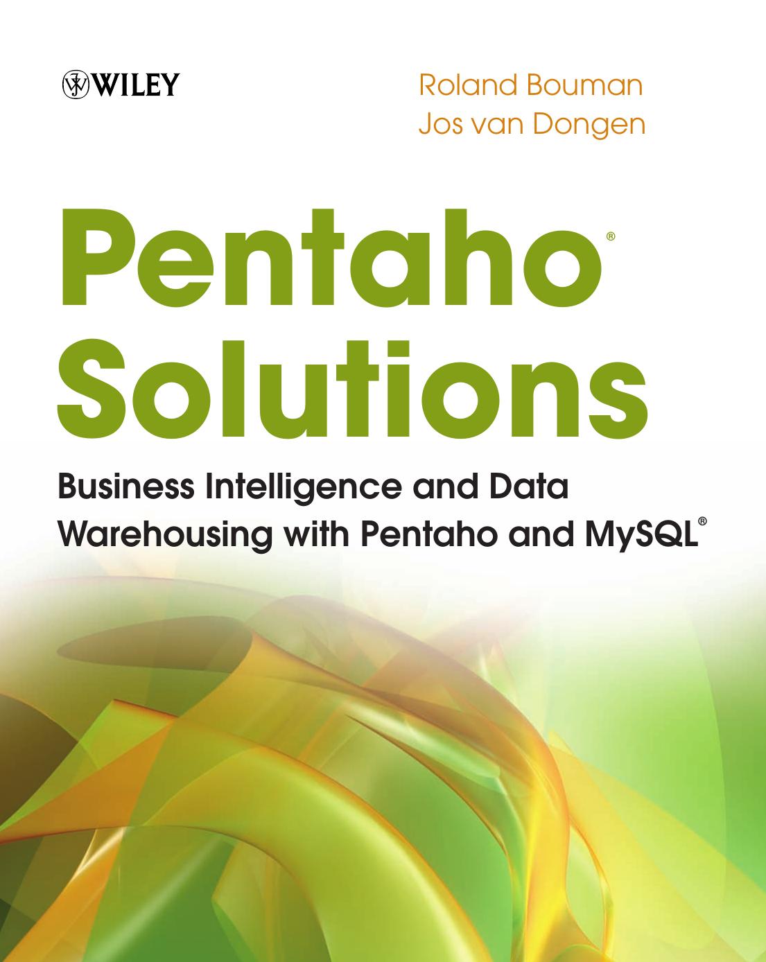 Pentaho Solutions: Business Intelligence and Data Warehousing with Pentaho and MySQL by Roland Bouman Jos van Dongen