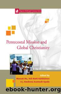Pentecostal Mission and Global Christianity (Edinburgh Centenary) by Wonsuk Ma Veli-Matti Kärkkäinen J. Kwabena Asamoah-Gyadu