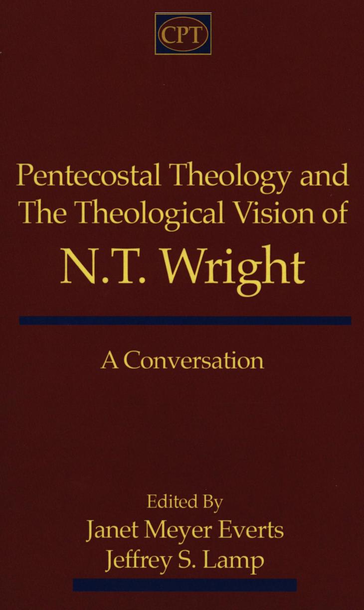 Pentecostal Theology and the Theological Vision of N.T. Wright: A Conversation by Janet Meyer Everts Jeffrey S. Lamp