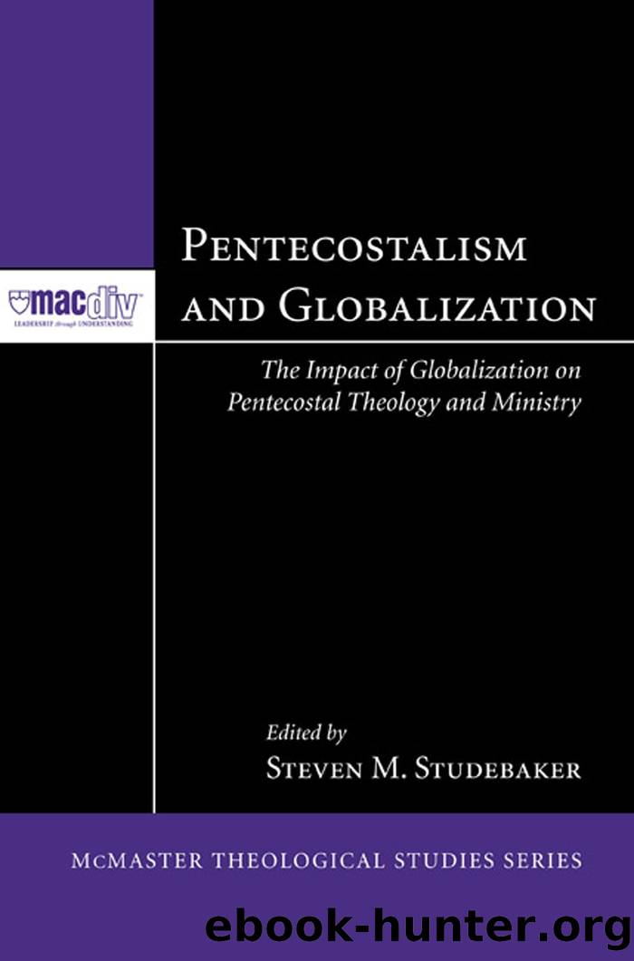 Pentecostalism and Globalization: The Impact of Globalization on Pentecostal Theology and Ministry (McMaster Theological Studies Series Book 2) by Steven M. Studebaker