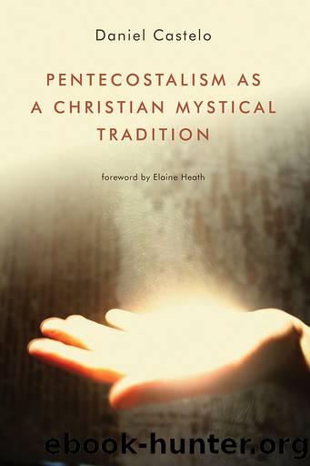 Pentecostalism as a Christian Mystical Tradition by Castelo Daniel;Heath Elaine;