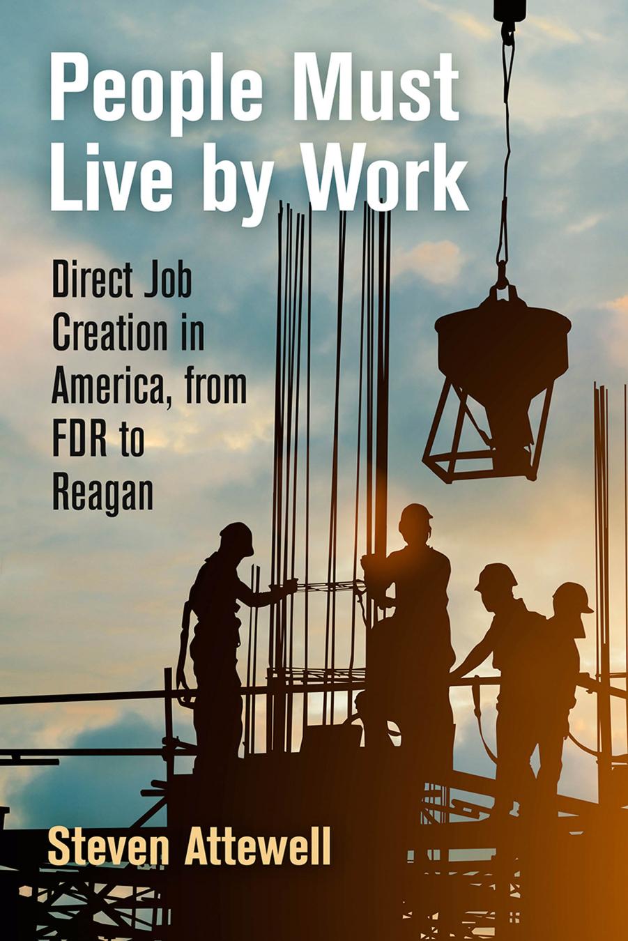 People Must Live by Work: Direct Job Creation in America, from FDR to Reagan by unknow