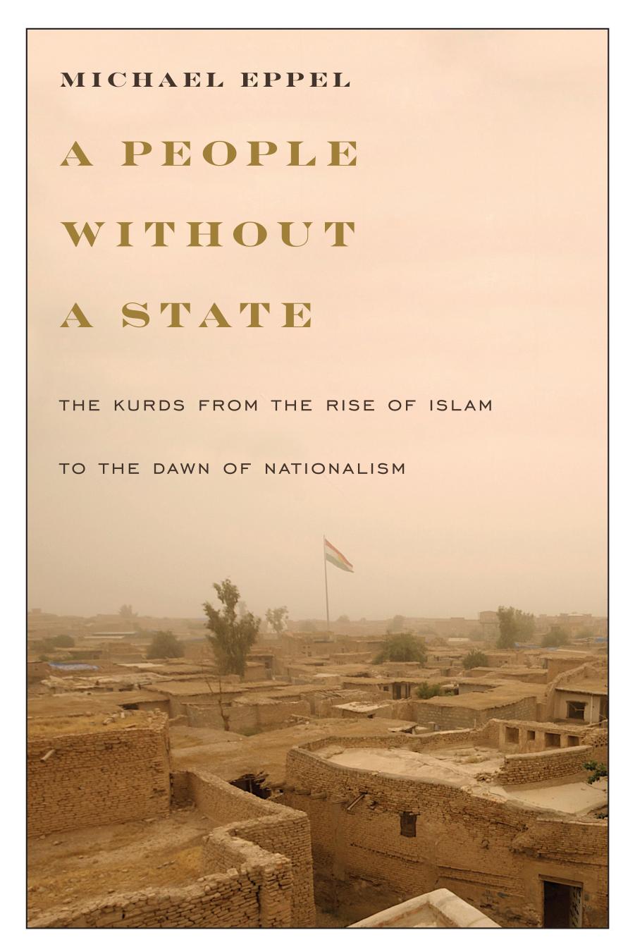 People Without a State: The Kurds from the Rise of Islam to the Dawn of Nationalism by Michael Eppel