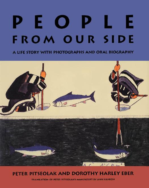 People from Our Side: A Life Story with Photographs and Oral Biography by Peter Pitseolak Dorothy Harley Eber Ann Hanson