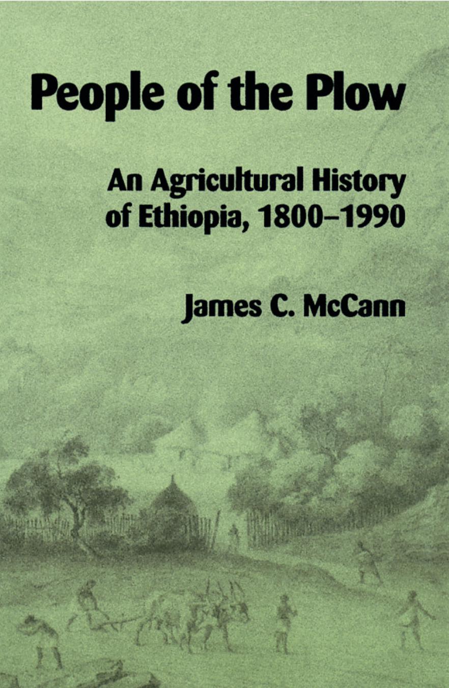 People of the Plow: An Agricultural History of Ethiopia, 1800-1990 by James C. McCann