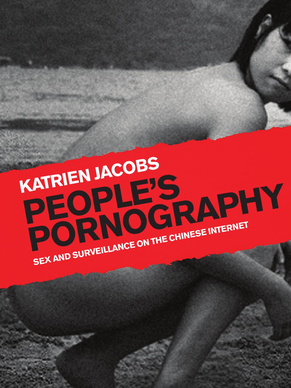 People's Pornography: Sex and Surveillance on the Chinese Internet by Katrien Jacobs