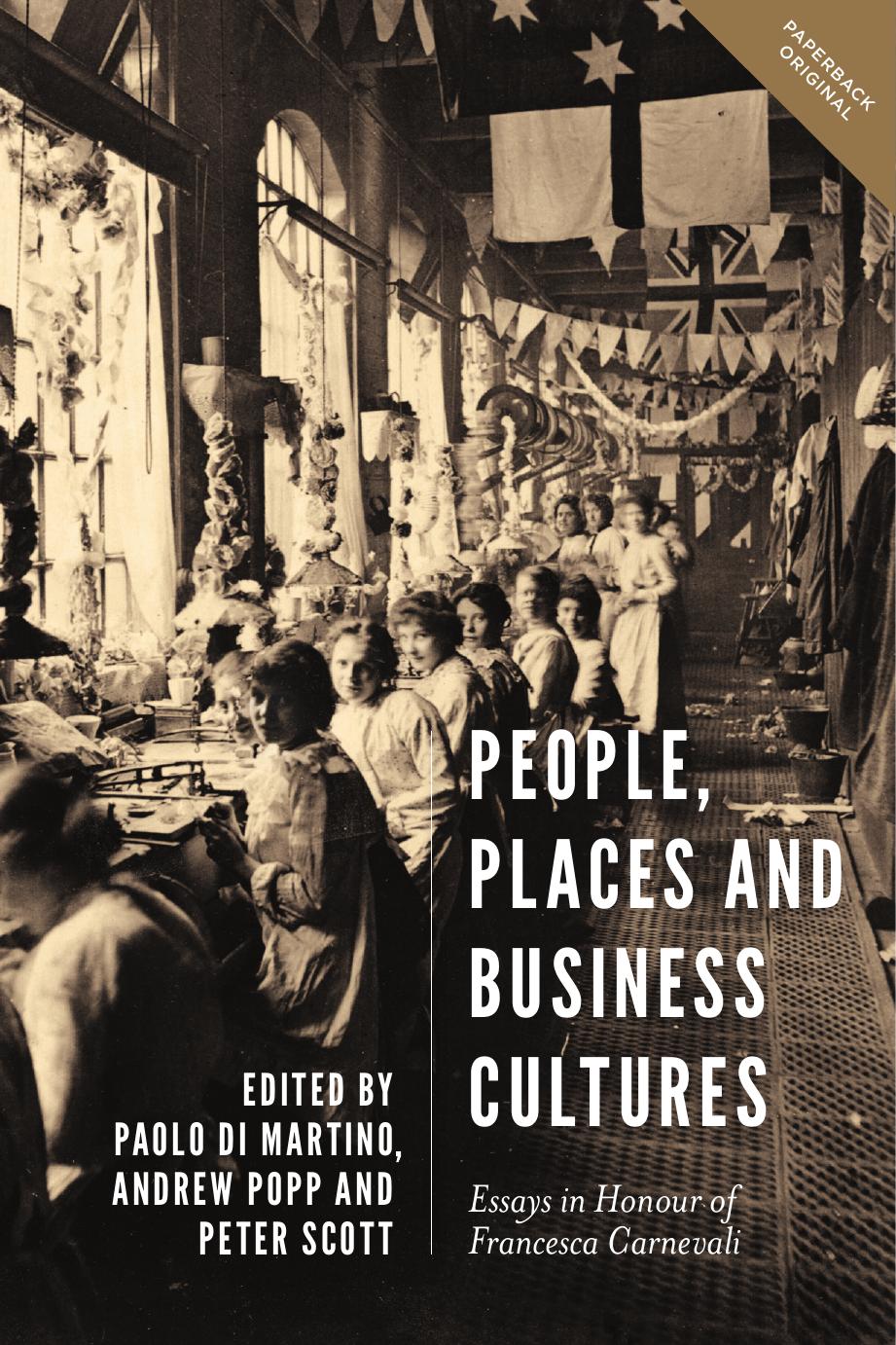 People, Places and Business Cultures: Essays in Honour of Francesca Carnevali (People, Markets, Goods) by Paolo di Martino Andrew Popp Peter Scott Paolo di Martino Andrew Popp Peter Scott