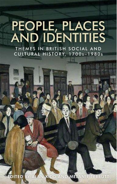People, places and identities: Themes in British social and cultural history, 1700sâ1980s by Alan Kidd