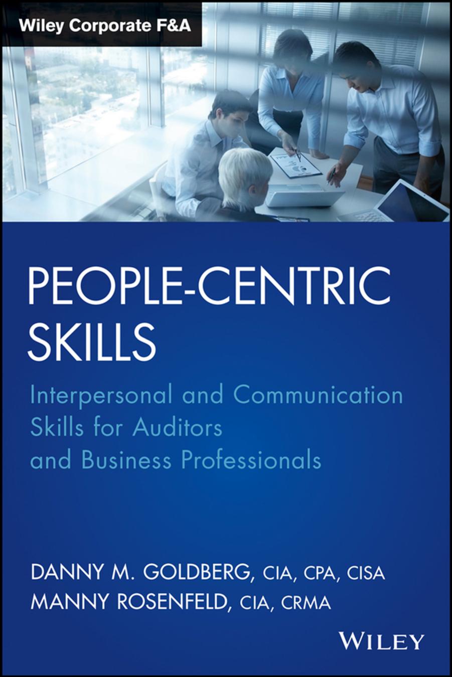 People-Centric Skills: Interpersonal and Communication Skills for Auditors and Business Professionals (repost) by Danny M. Goldberg and Manny Rosenfeld