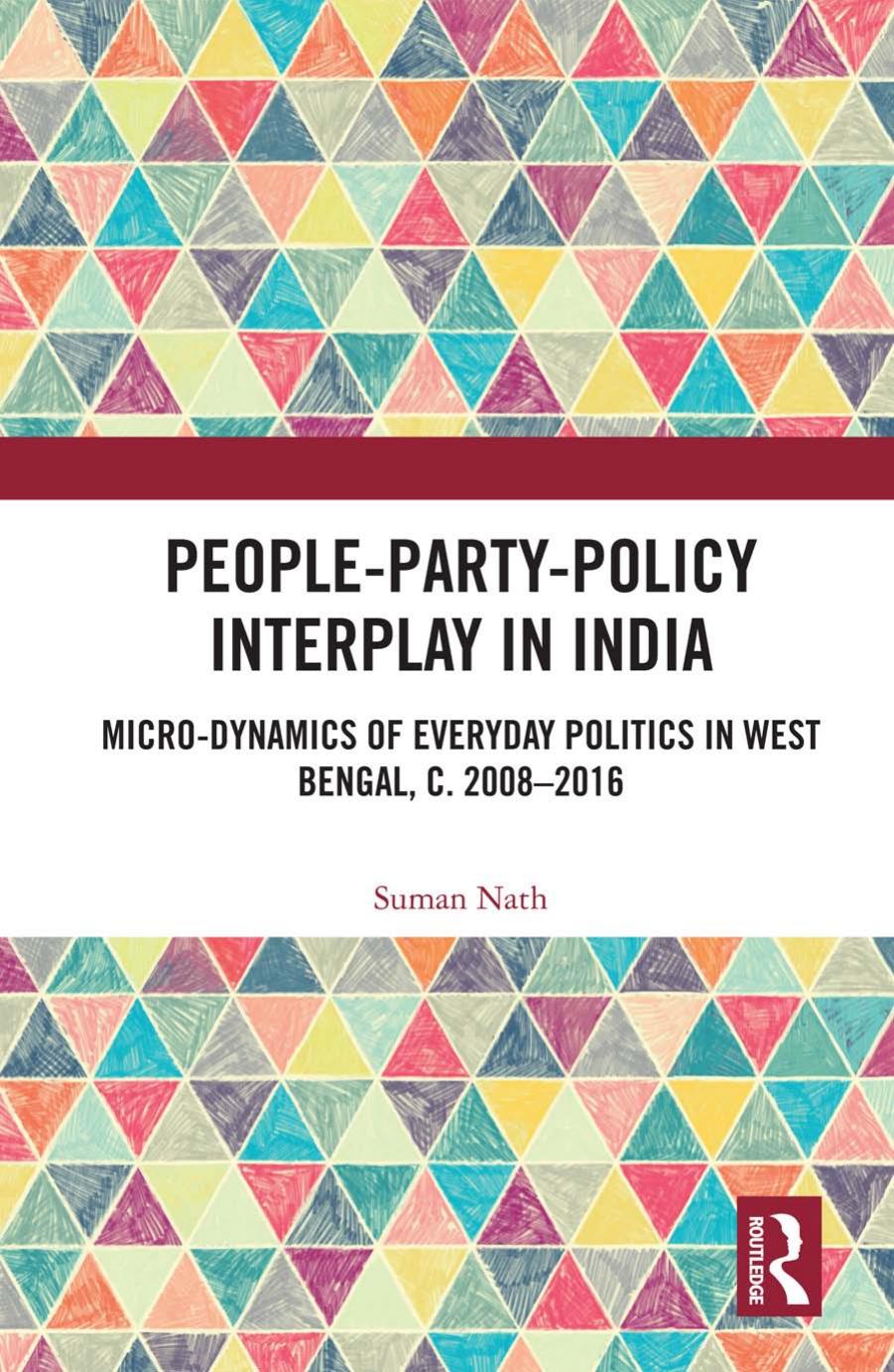 People-Party-Policy Interplay in India: Micro-dynamics of Everyday Politics in West Bengal, c. 2008 â 2016 by Suman Nath