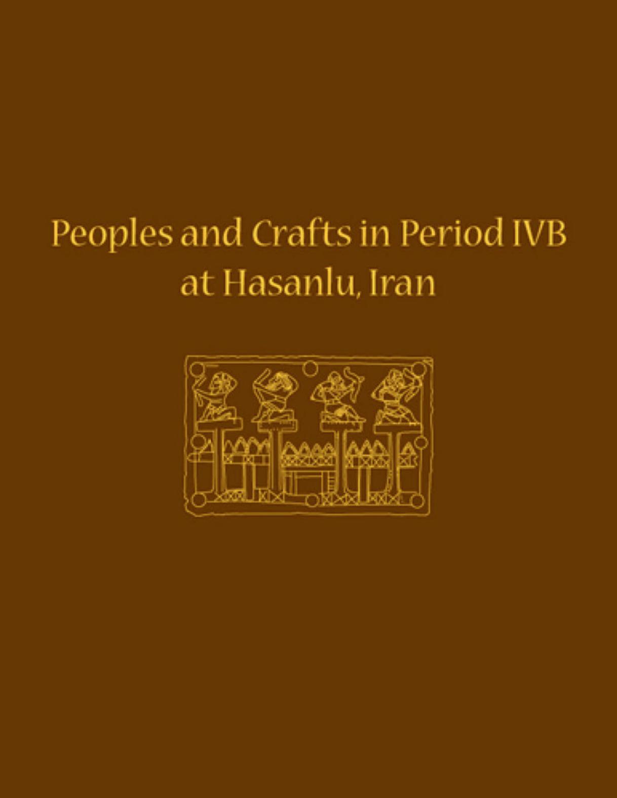 Peoples and Crafts in Period IVB at Hasanlu, Iran by Edited by Maude de Schauensee