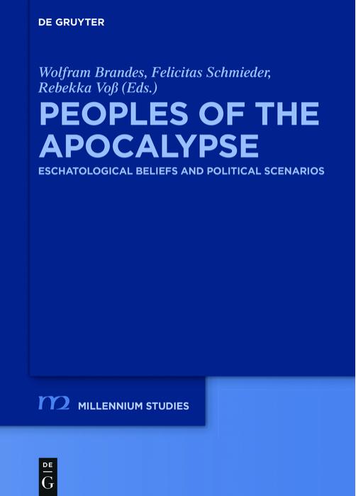 Peoples of the Apocalypse: Eschatological Beliefs and Political Scenarios by Wolfram Brandes Felicitas Schmieder Rebekka Voß
