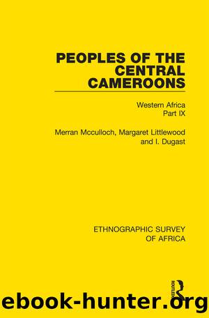 Peoples of the Central Cameroons (Tikar. Bamum and Bamileke. Banen, Bafia and Balom) by Merran Mcculloch Margaret Littlewood I. Dugast