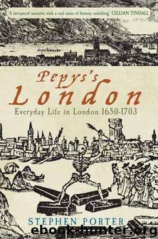 Pepys's London: Everyday Life in London 1650-1703 by Porter Stephen