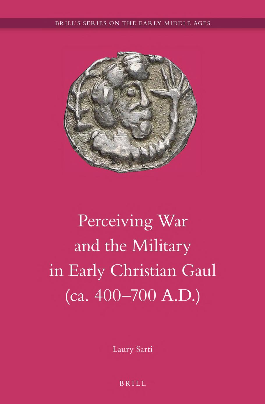 Perceiving War and the Military in Early Christian Gaul (ca. 400-700 A.D.) by Laury Sarti