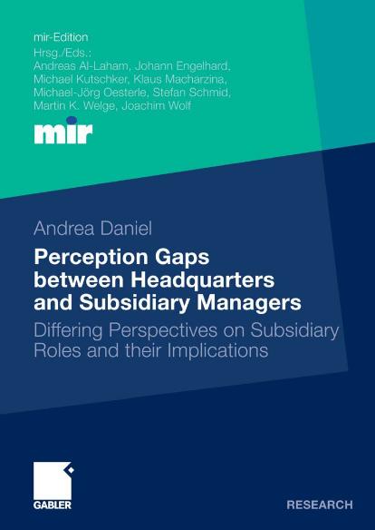 Perception Gaps between Headquarters and Subsidiary Managers: Differing Perspectives on Subsidiary Roles and their Implications by Andrea Daniel