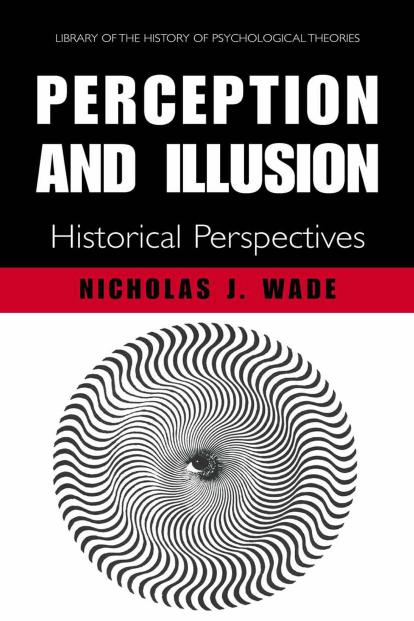 Perception and Illusion: Historical Perspectives (Library of the History of Psychological Theories) by N.J. Wade