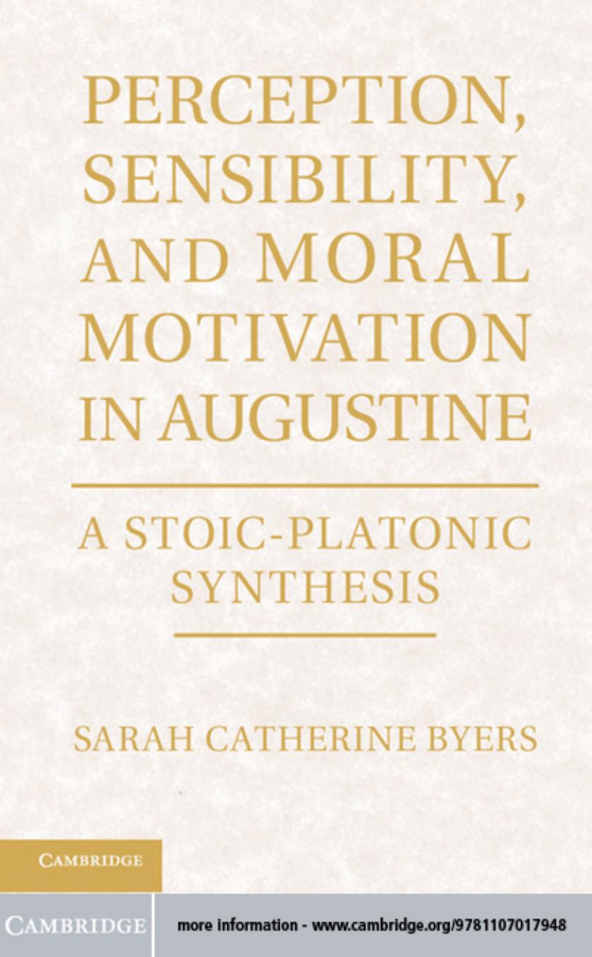 Perception, Sensibility, and Moral Motivation in Augustine: A Stoic-Platonic Synthesis (repost) by Sarah Catherine Byers