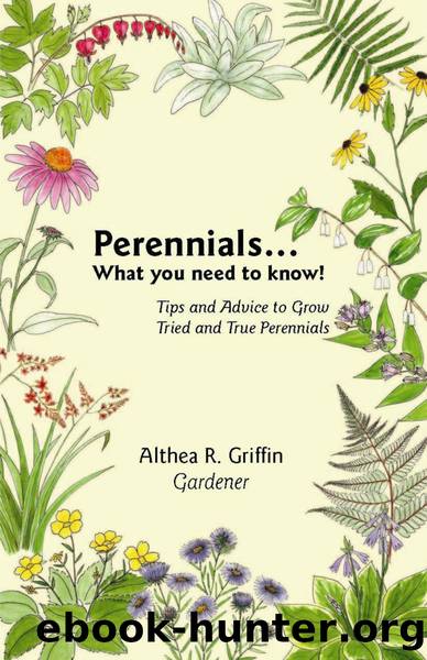 Perennials . . . What You Need to Know! by Althea R. Griffin
