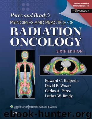 Perez & Brady's Principles and Practice of Radiation Oncology by Halperin Edward C. & Brady Luther W. & Perez Carlos A. & Wazer David E