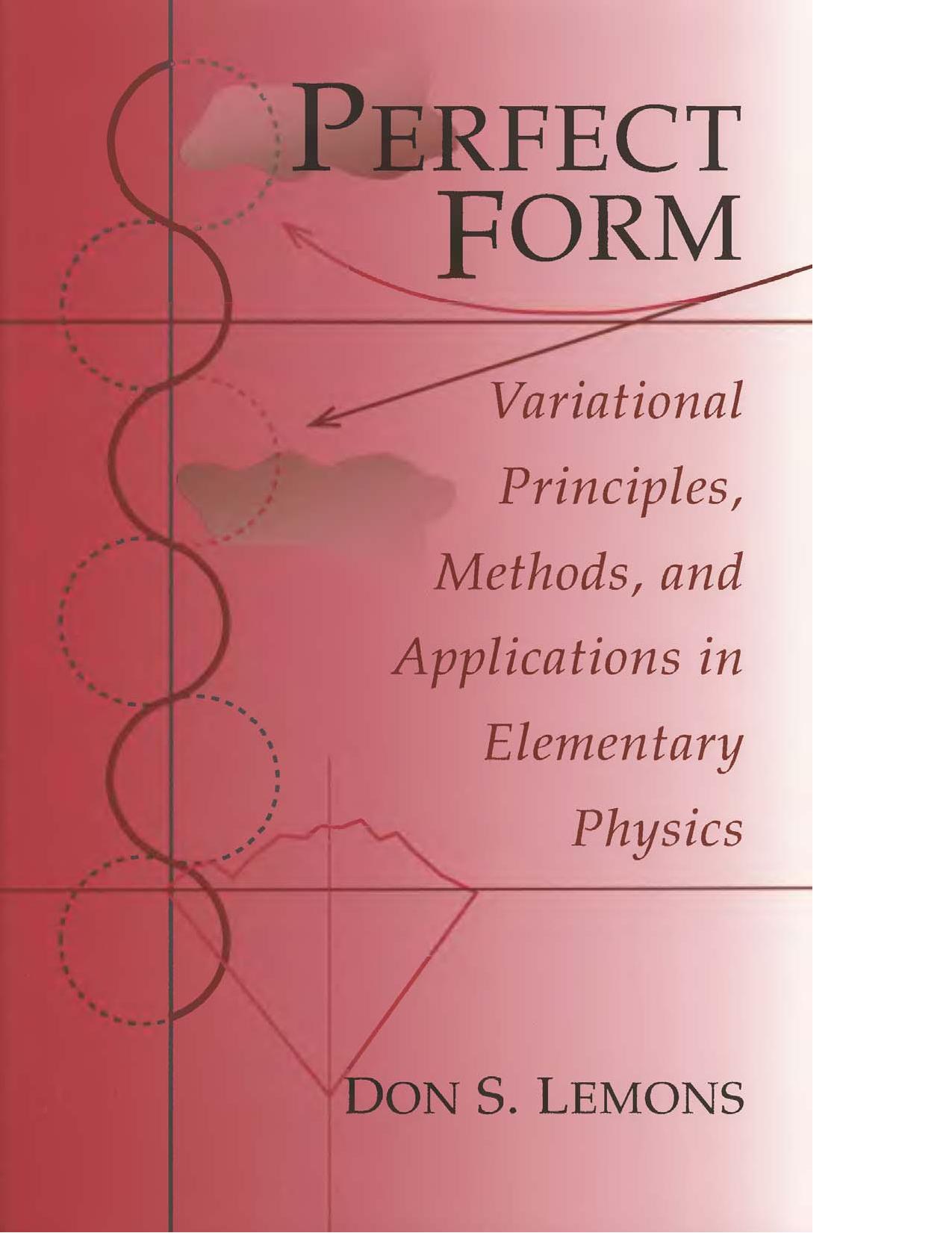 Perfect Form - Variational Principles, Methods and Applns in Elmentary Physics by D. Lemons