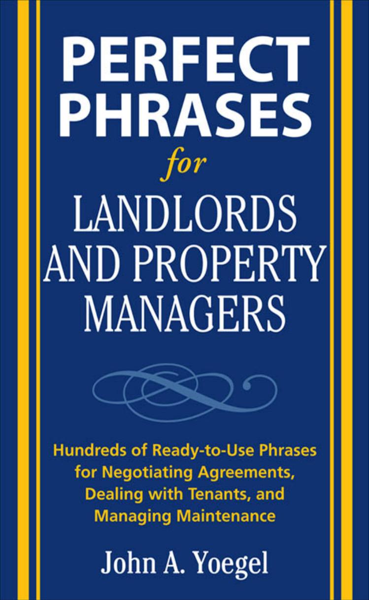 Perfect Phrases for Landlords and Property Managers : Hundreds of Ready-to-use Phrases for Negotiating Agreements, Dealing With Tenants, and Managing Maintenance by Yoegel John A
