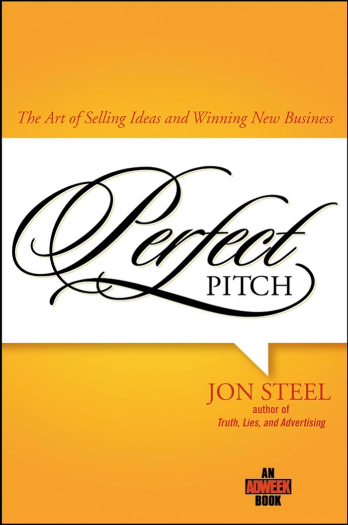 Perfect Pitch: The Art of Selling Ideas and Winning New Business by Jon Steel