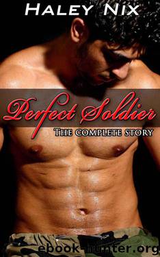 Perfect Soldier: The Complete Story (5-Part BBW Military Romance Novel) by Nix Haley