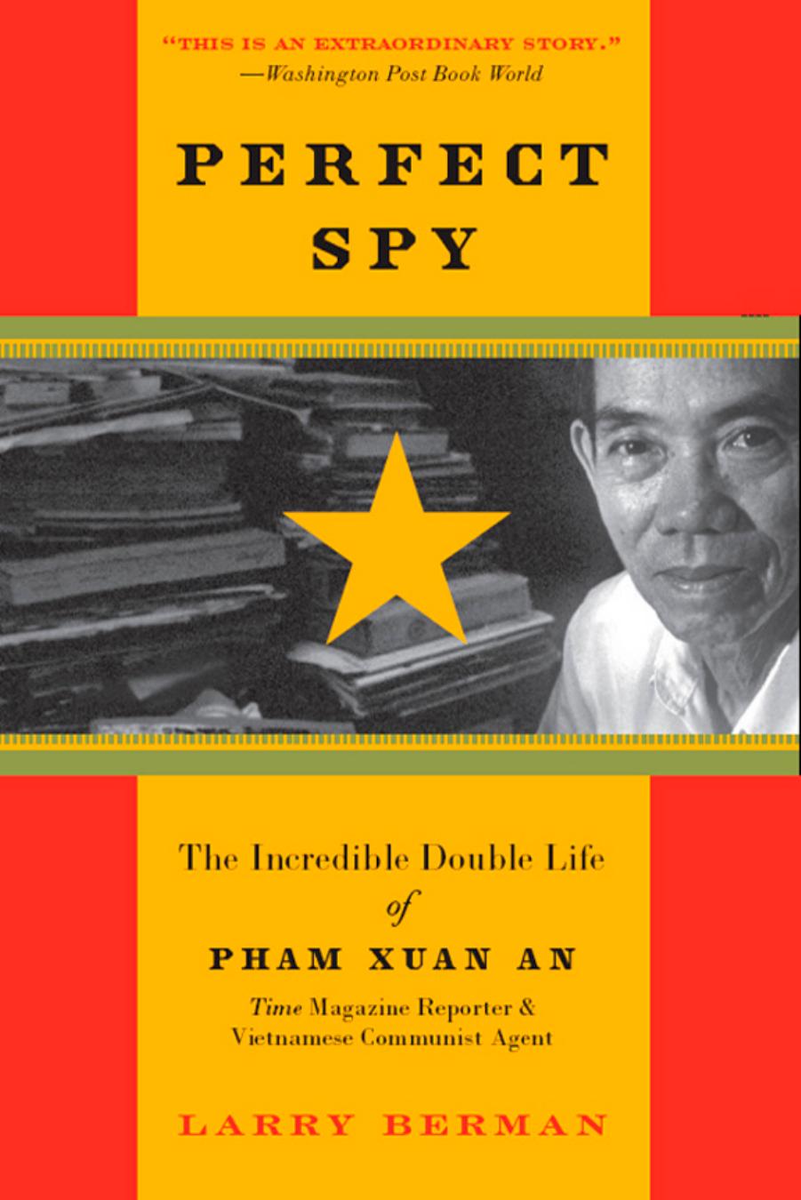 Perfect Spy: The Incredible Double Life of Pham Xuan An, Time Magazine Reporter and Vietnamese Communist Agent by Larry Berman