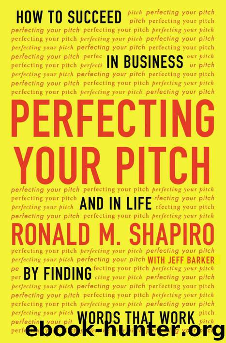 Perfecting Your Pitch: How to Succeed in Business and in Life by Finding Words That Work by Ronald M. Shapiro & Jeff Barker