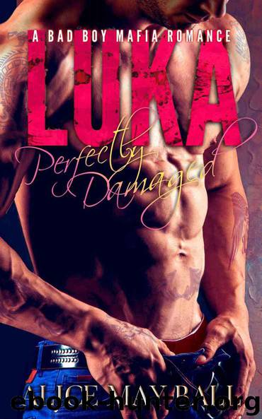 Perfectly Damaged: Luka : A bad boy mafia romance by Alice May Ball