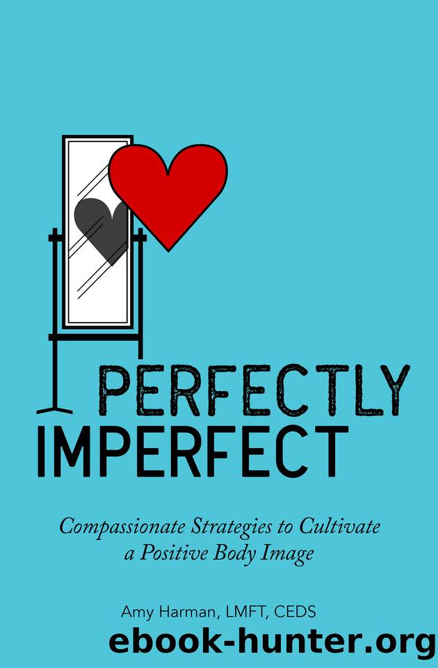 Perfectly Imperfect: Compassionate Strategies to Cultivate a Positive Body Image by Harman LMFT CEDS Amy